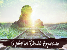 [Thiết kế Đồ Họa] Thủ thuật Photoshop - 5 phút với Double Exposure