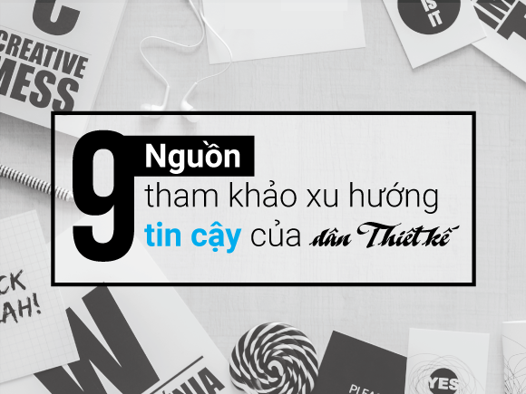 [Thiết Kế Đồ Họa] 9 Nguồn tham khảo xu hướng tin cậy của dân Thiết kế