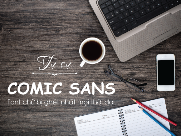 Thiết Kế Đồ Họa Tự sự Comic Sans – Font chữ bị ghét nhất mọi thời đại