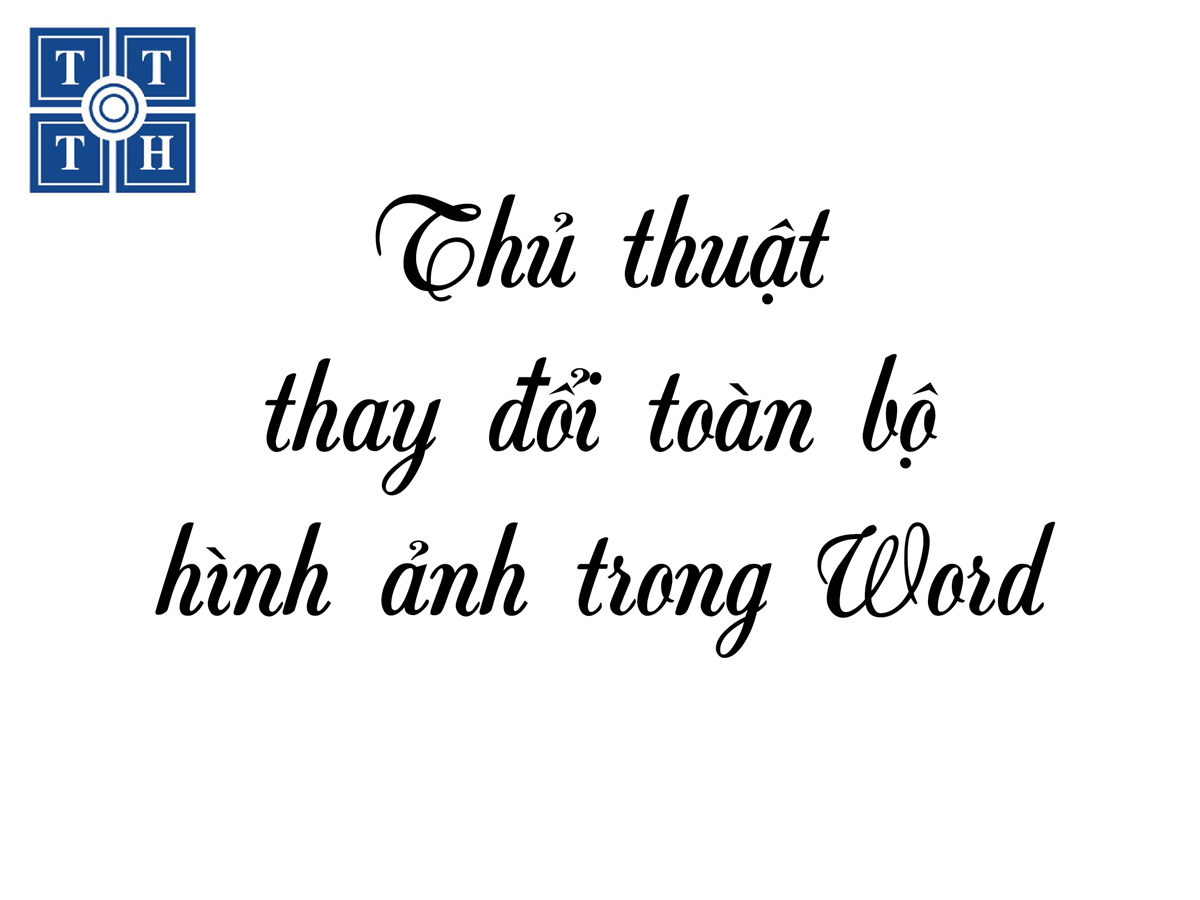 [Word] Thủ thuật để thay đổi toàn bộ hình ảnh trong Word